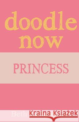 Doodle Now: Princess Beth Kettenacker 9781539352297 Createspace Independent Publishing Platform