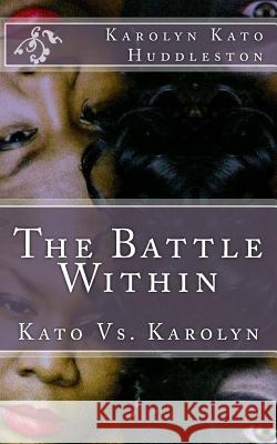 The Battle Within: Kato vs. Karolyn Karolyn Kato Huddleston 9781539353843 Createspace Independent Publishing Platform
