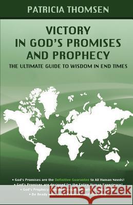 Victory in God's Promises and Prophecy: The Ultimate Guide to Wisdom in End Times Patricia Thomsen 9781539355144