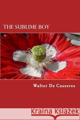 The Sublime Boy: The Poems of Walter De Casseres de Casseres, Walter 9781539355199 Createspace Independent Publishing Platform