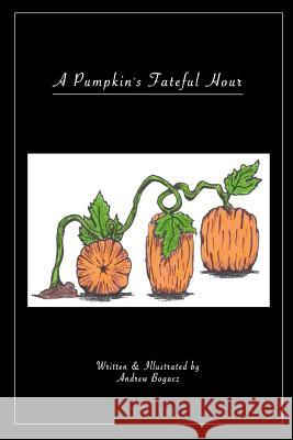 A Pumpkins Fateful Hour Andrew Bogacz Andrew Bogacz 9781539355649 Createspace Independent Publishing Platform