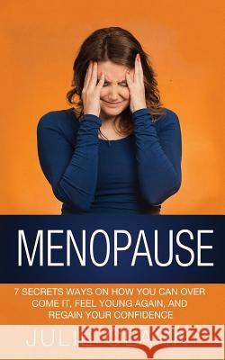 Menopause: 7 Secrets ways on how you can over come it, feel young again, and regain your confidence Clark, Julie 9781539355830 Createspace Independent Publishing Platform
