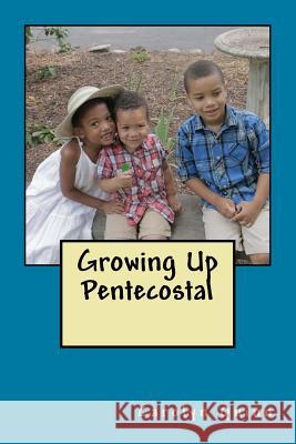 Growing Up Pentecostal Mrs Carolyn B. Quinn MR Chad E. Quinn 9781539356073