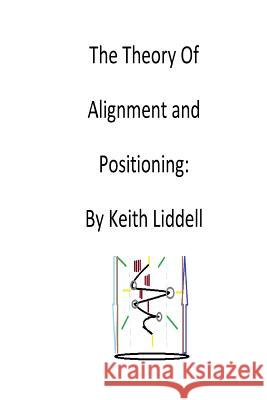 Theory of Arrangement and Positioning: : An Explanative Treatise of Cosmic Origin Keith Liddell 9781539356387 Createspace Independent Publishing Platform
