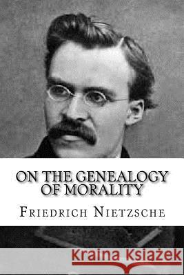 On the Genealogy of Morality Friedrich Nietzsche 9781539357810 Createspace Independent Publishing Platform