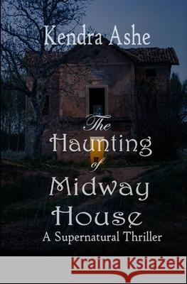 The Haunting of Midway House: A Haunted House Mystery Kendra Ashe 9781539357834 Createspace Independent Publishing Platform