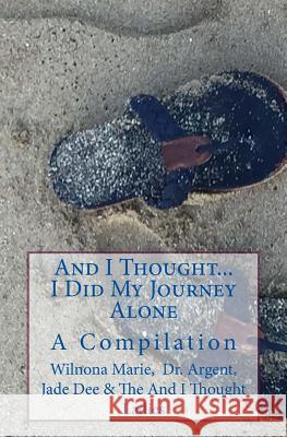 And I Thought. . . I Did My Journey Alone: A Compilation (An And I Thought Book) Argent, Iolande 9781539358770 Createspace Independent Publishing Platform