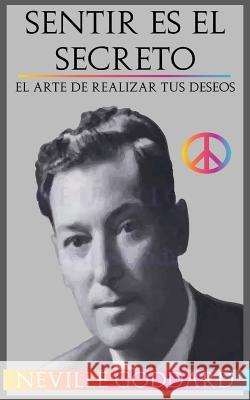 Sentir es el Secreto: El arte de Realizar tus Deseos Goddard, Neville 9781539359272 Createspace Independent Publishing Platform