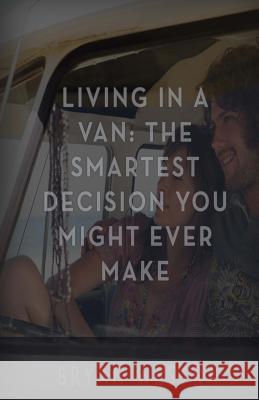 Living In A Van: The Smartest Decision You Might Ever Make Westra, Bryan 9781539359616