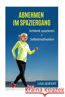 Abnehmen im Spaziergang: Schlank spazieren + Selbstmotivation (Bundle) Seifert, Lisa 9781539360780
