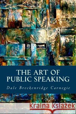 The Art of Public Speaking Dale Breckenridge Carnegie Editorial Oneness 9781539361817 Createspace Independent Publishing Platform