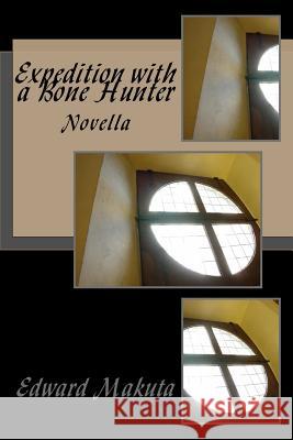 Expedition with a Bone Hunter: Novella Edward Makuta 9781539362678 Createspace Independent Publishing Platform
