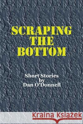 Scraping The Bottom: Scraping The Bottom. A book of traditional Irish short stories. O'Donnell, Dan 9781539362869