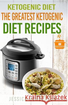 Ketogenic Diet: The Greatest Ketogenic Diet Recipes: Top 35 Keto Instant Pot Recipes & Top 35 Keto Crock Pot Dump Meal Recipes (Volume Jessica Henderson 9781539364405