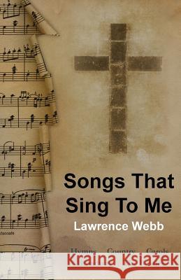 Songs That Sing to Me Lawrence Webb 9781539364566 Createspace Independent Publishing Platform