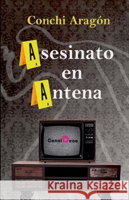 Asesinato En Antena Conchi Aragon 9781539367482 Createspace Independent Publishing Platform