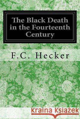 The Black Death in the Fourteenth Century F. C. Hecker B. G. Babington 9781539368762 Createspace Independent Publishing Platform