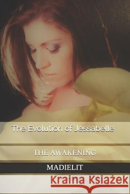 The Evolution of Jessabelle: The Awakening Madielit 9781539369035 Createspace Independent Publishing Platform