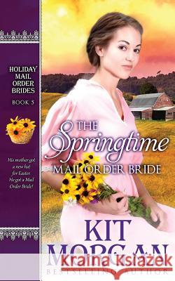 The Springtime Mail-Order Bride Kit Morgan 9781539371700 Createspace Independent Publishing Platform