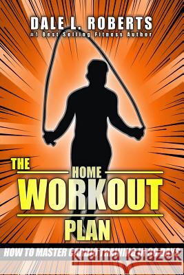 The Home Workout Plan: How to Master Cardio in 30 Days Dale L. Roberts 9781539371854