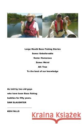 Large Mouth Bass Fishing Stories: Some: Unbelievable Some: Humorous Some: Weird All: True to the best of our knowledge Falls Sr, Ken 9781539372066 Createspace Independent Publishing Platform