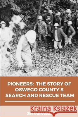 Pioneers: The Story of Oswego County's Search and Rescue Team Jim Farfaglia 9781539373162 Createspace Independent Publishing Platform