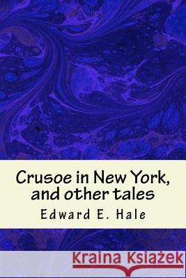 Crusoe in New York, and other tales Hale, Edward E. 9781539375159 Createspace Independent Publishing Platform