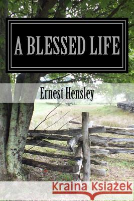A Blessed Life: Faith, Family, and Friends Ernest Hensley Judith Victoria Hensley 9781539377603