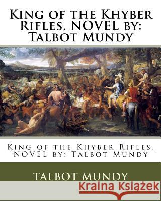 King of the Khyber Rifles. NOVEL by: Talbot Mundy Mundy, Talbot 9781539377979 Createspace Independent Publishing Platform