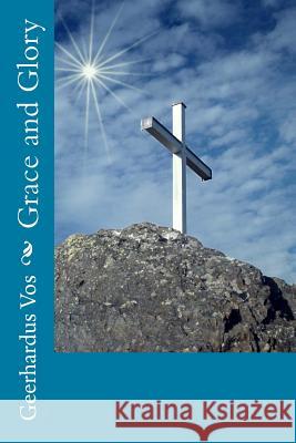 Grace and Glory Geerhardus Vos 9781539379577 Createspace Independent Publishing Platform