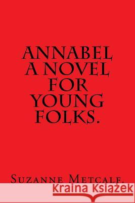 Annabel A Novel for Young Folks by Suzanne Metcalf. Metcalf, Suzanne 9781539380429 Createspace Independent Publishing Platform