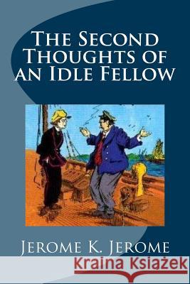 The Second Thoughts of an Idle Fellow Jerome K. Jerome 9781539380511 Createspace Independent Publishing Platform