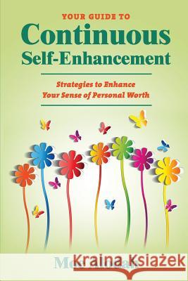 Your Guide to Continuous Self-Enhancement: Strategies to Enhance Your Sense of Personal Worth Moe Alodah 9781539384489 Createspace Independent Publishing Platform