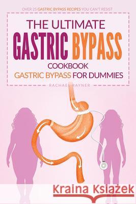 The Ultimate Gastric Bypass Cookbook - Gastric Bypass for Dummies: Over 25 Gastric Bypass Recipes You Can't Resist Rachael Rayner 9781539384854 Createspace Independent Publishing Platform