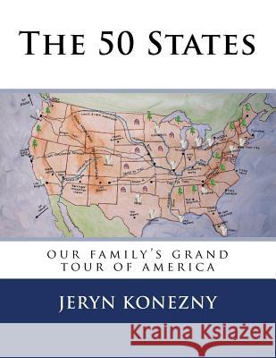 The 50 States: Our Family's Grand Tour of America Jeryn a. Konezny 9781539385011 Createspace Independent Publishing Platform