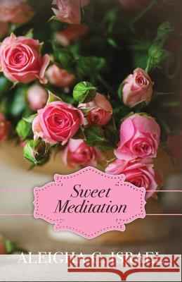 Sweet Meditation Aleigha C. Israel 9781539385103 Createspace Independent Publishing Platform