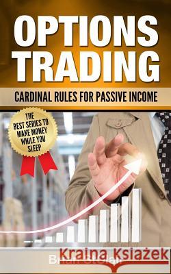 Options Trading: Cardinal Rules for Passive Income Brian Stclair 9781539386858 Createspace Independent Publishing Platform