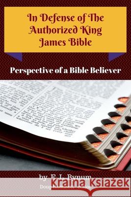 In Defense of the Authorized King James Bible Douglas Hammett E. L. Bynum 9781539387213 Createspace Independent Publishing Platform