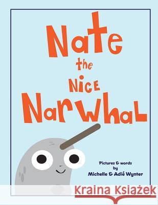 Nate the Nice Narwhal Michelle Wynter Adie Wynter 9781539387251 Createspace Independent Publishing Platform
