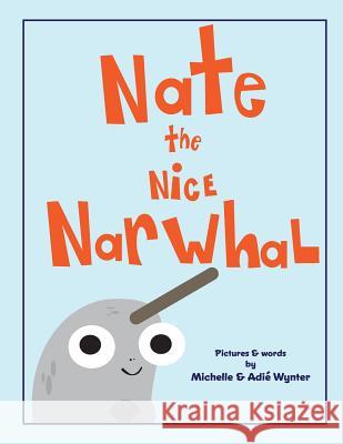 Nate the Nice Narwhal Michelle Wynter Adie Wynter 9781539387251