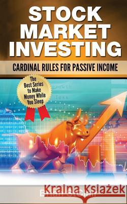 Stock Marketing Investing: Cardinal Rules of Passive Income Brian Stclair 9781539387305 Createspace Independent Publishing Platform