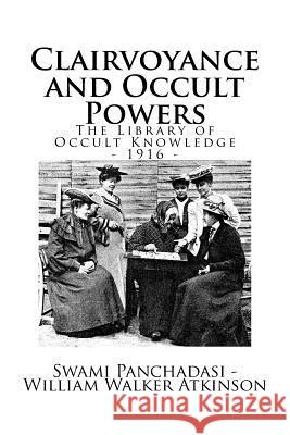 The Library of Occult Knowledge: Clairvoyance and Occult Powers: Lessons for Students of Western Lands Swami Panchadasi William Walker Atkinson 9781539387565 Createspace Independent Publishing Platform