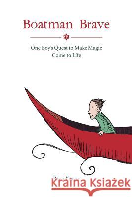 Boatman Brave: One Boy's Quest to Make Magic Come to Life Bryn Kanar 9781539387640