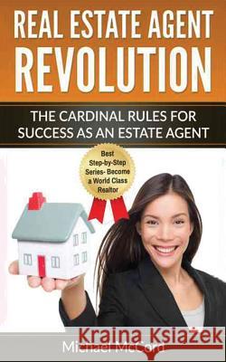 Real Estate Agent Revolution: The Cardinal Rules for Success as an Estate Agent Michael McCord 9781539387985 Createspace Independent Publishing Platform