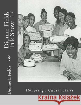 Dionne Fields Talk Show 17: Honoring: Chosen Heirs Dionne L. Fields 9781539388005