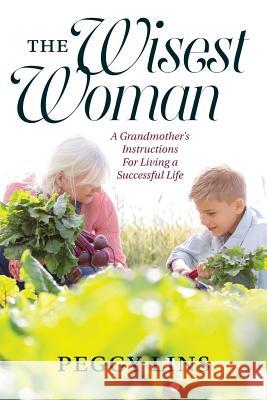 The Wisest Woman: A Grandmother's Instructions For Living a Successful Life Slater, Paul J. 9781539388180