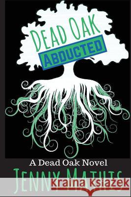 Dead Oak: Abducted Jenny Mathis 9781539388579