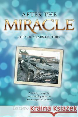 After the Miracle: The Cody Parmer Story Brenda Parmer Kreg Parmer 9781539388722