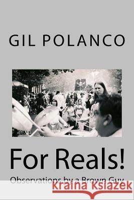 For Reals!: Observations by a Brown Guy Gil Polanco 9781539389293 Createspace Independent Publishing Platform