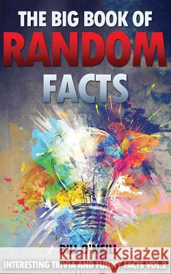 The Big Book of Random Facts Volume 2: 1000 Interesting Facts And Trivia O'Neill, Bill 9781539389484 Createspace Independent Publishing Platform